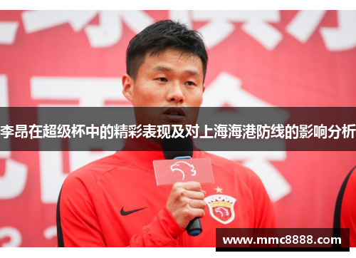 李昂在超级杯中的精彩表现及对上海海港防线的影响分析