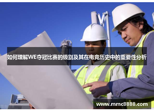 如何理解WE夺冠比赛的级别及其在电竞历史中的重要性分析