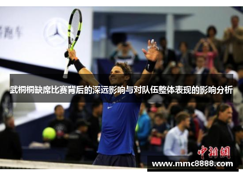 武桐桐缺席比赛背后的深远影响与对队伍整体表现的影响分析