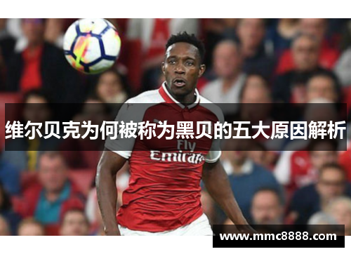 维尔贝克为何被称为黑贝的五大原因解析